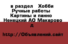  в раздел : Хобби. Ручные работы » Картины и панно . Ненецкий АО,Макарово д.